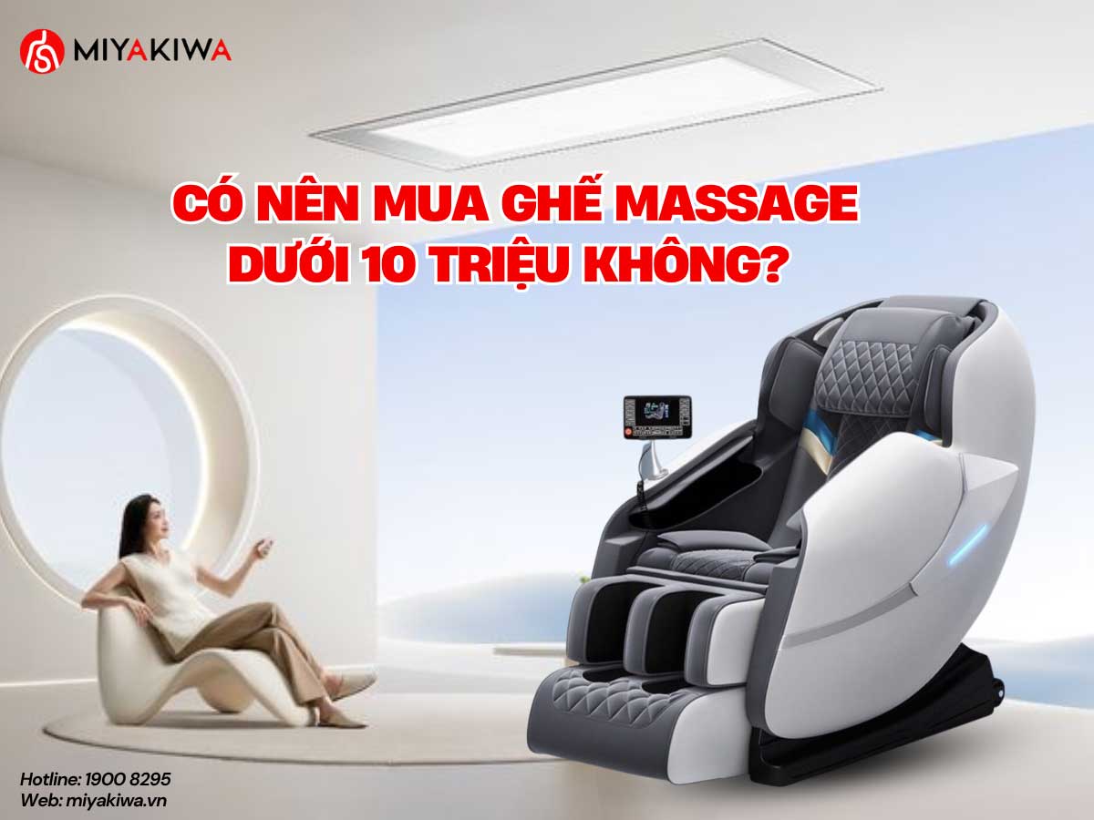 CÓ NÊN MUA GHẾ MASSAGE DƯỚI 10 TRIỆU KHÔNG? 