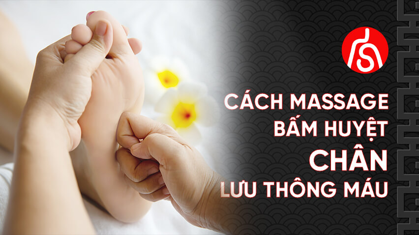 Cách Massage bấm huyệt chân lưu thông máu